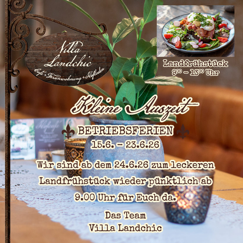 Kleine Auszeit - Betriebsferien vom 15.6. bis 23.6.26. Wir sind ab dem 24.6.26 zum leckeren Landfrühstück wieder pünktlich ab 9.00 Uhr für Euch da. - Das Team von Villa Landchic